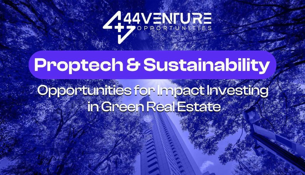 Proptech And Sustainability: Opportunities For Impact Investing In Green Real Estate
